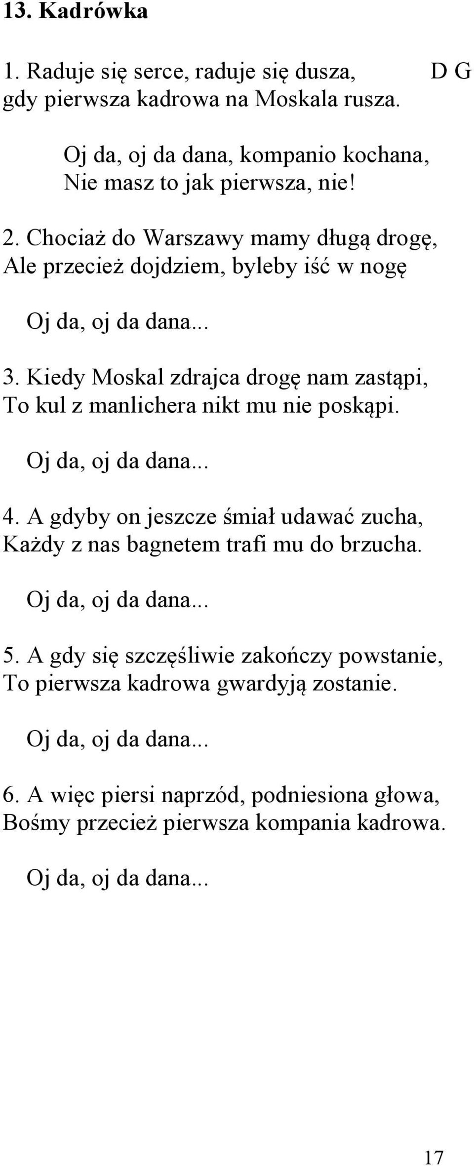 Kiedy Moskal zdrajca drogę nam zastąpi, To kul z manlichera nikt mu nie poskąpi. Oj da, oj da dana... 4.