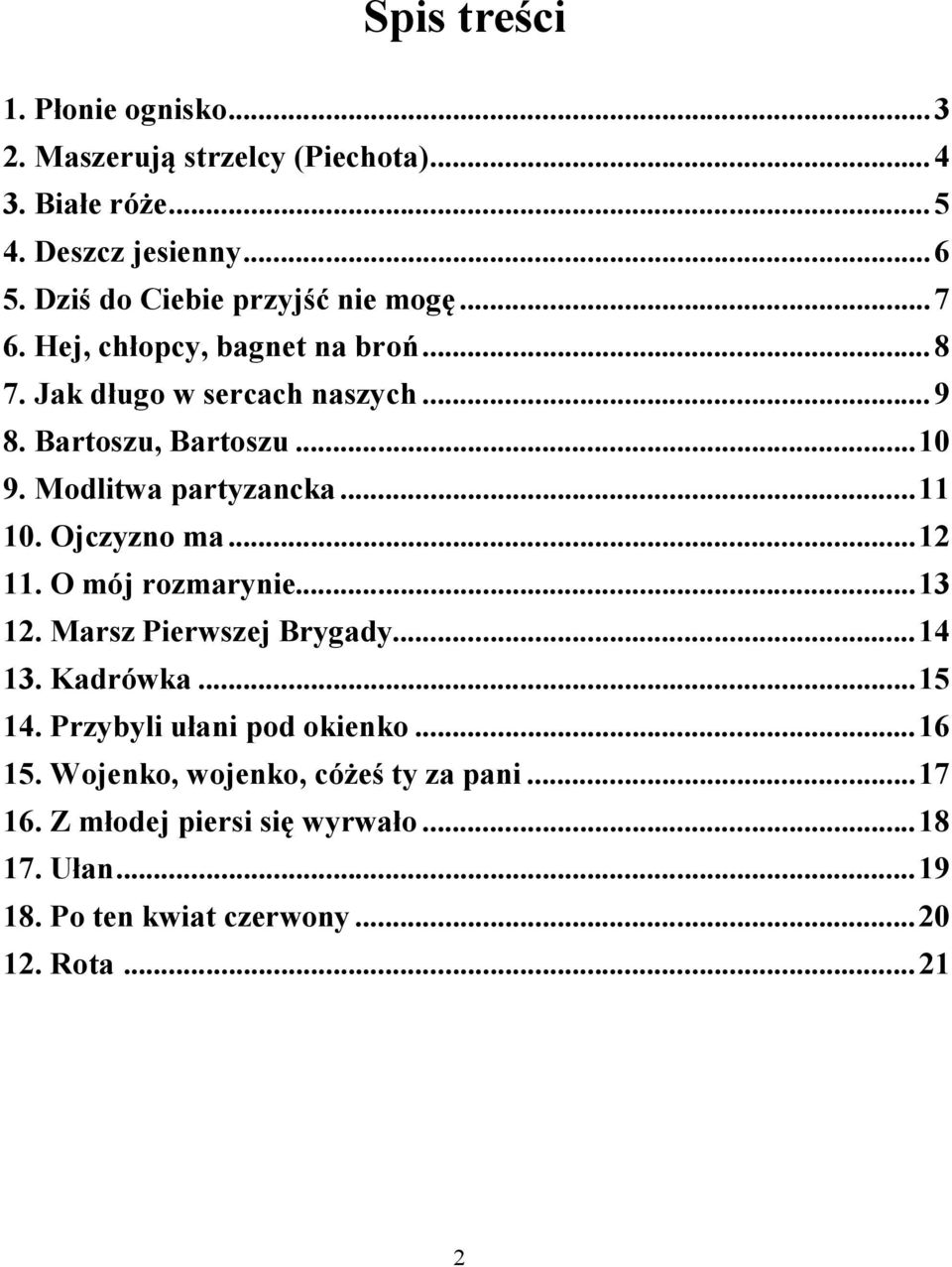 Modlitwa partyzancka...11 10. Ojczyzno ma...12 11. O mój rozmarynie...13 12. Marsz Pierwszej Brygady...14 13. Kadrówka...15 14.