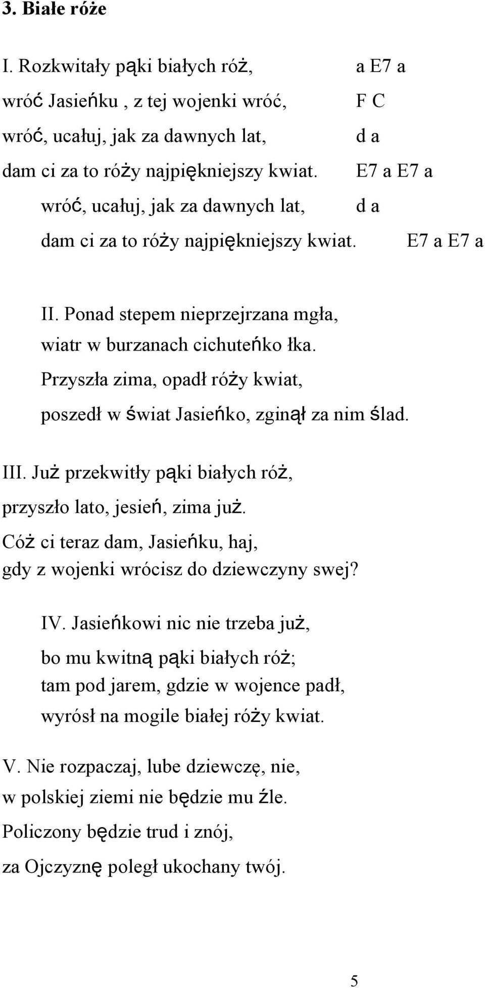 Przyszła zima, opadł róży kwiat, poszedł w świat Jasieńko, zginął za nim ślad. III. Już przekwitły pąki białych róż, przyszło lato, jesień, zima już.