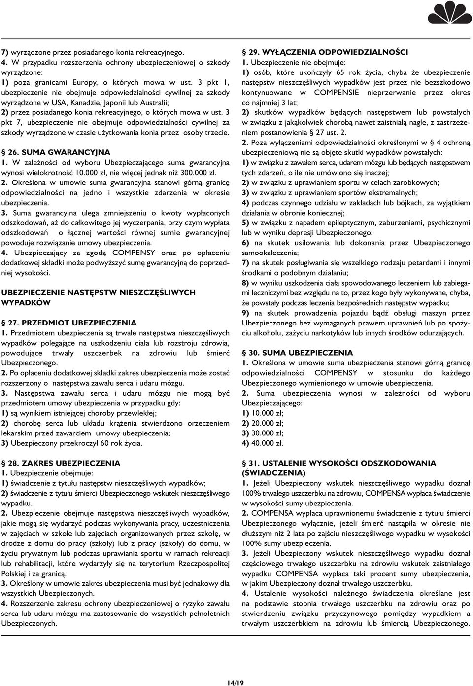 3 pkt 7, ubezpieczenie nie obejmuje odpowiedzialności cywilnej za szkody wyrządzone w czasie użytkowania konia przez osoby trzecie. 26. SUMA GWARANCYJNA 1.