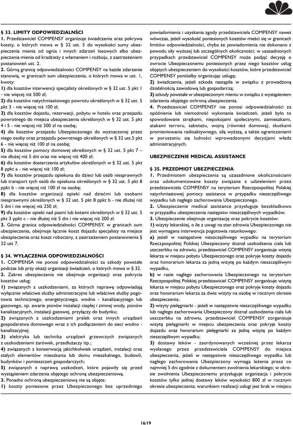 2. Górną granicę odpowiedzialności COMPENSY na każde zdarzenie stanowią, w granicach sum ubezpieczenia, o których mowa w ust. 1, kwoty: 1) dla kosztów interwencji specjalisty określonych w 32 ust.