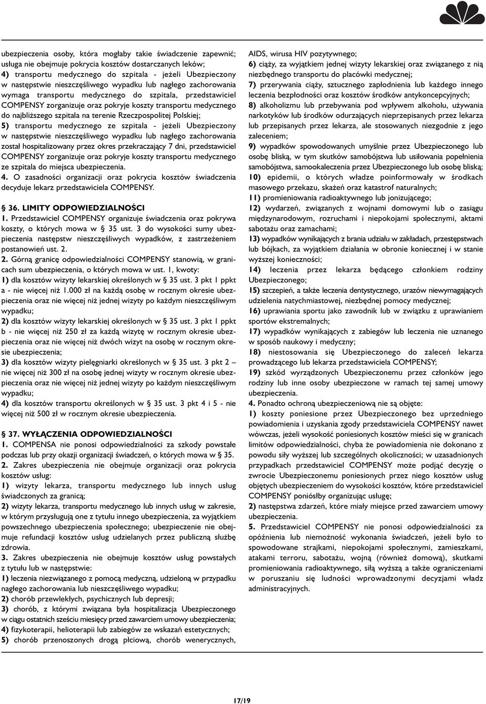 terenie Rzeczpospolitej Polskiej; 5) transportu medycznego ze szpitala - jeżeli Ubezpieczony w następstwie nieszczęśliwego wypadku lub nagłego zachorowania został hospitalizowany przez okres