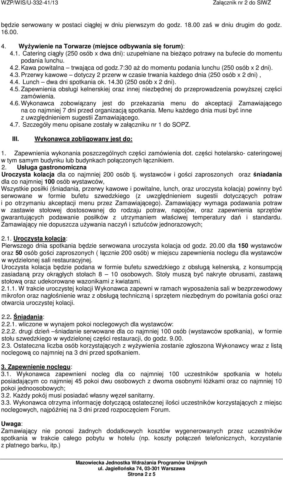 14.30 (250 osób x 2 dni). 4.5. Zapewnienia obsługi kelnerskiej oraz innej niezbędnej do przeprowadzenia powyŝszej części zamówienia. 4.6.