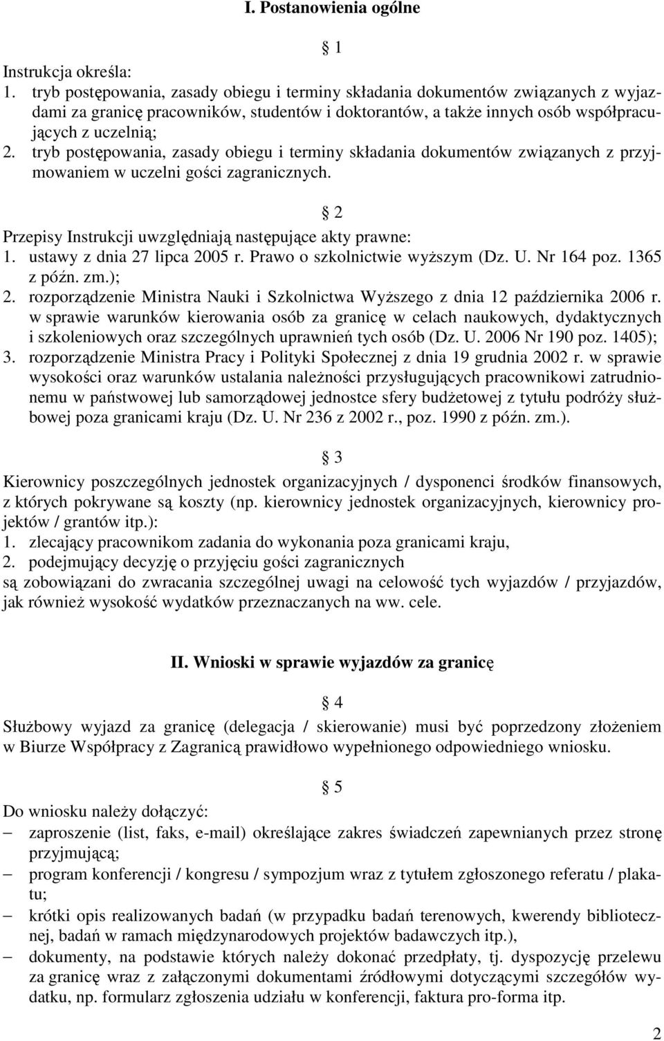 tryb postępowania, zasady obiegu i terminy składania dokumentów związanych z przyjmowaniem w uczelni gości zagranicznych. 2 Przepisy Instrukcji uwzględniają następujące akty prawne: 1.