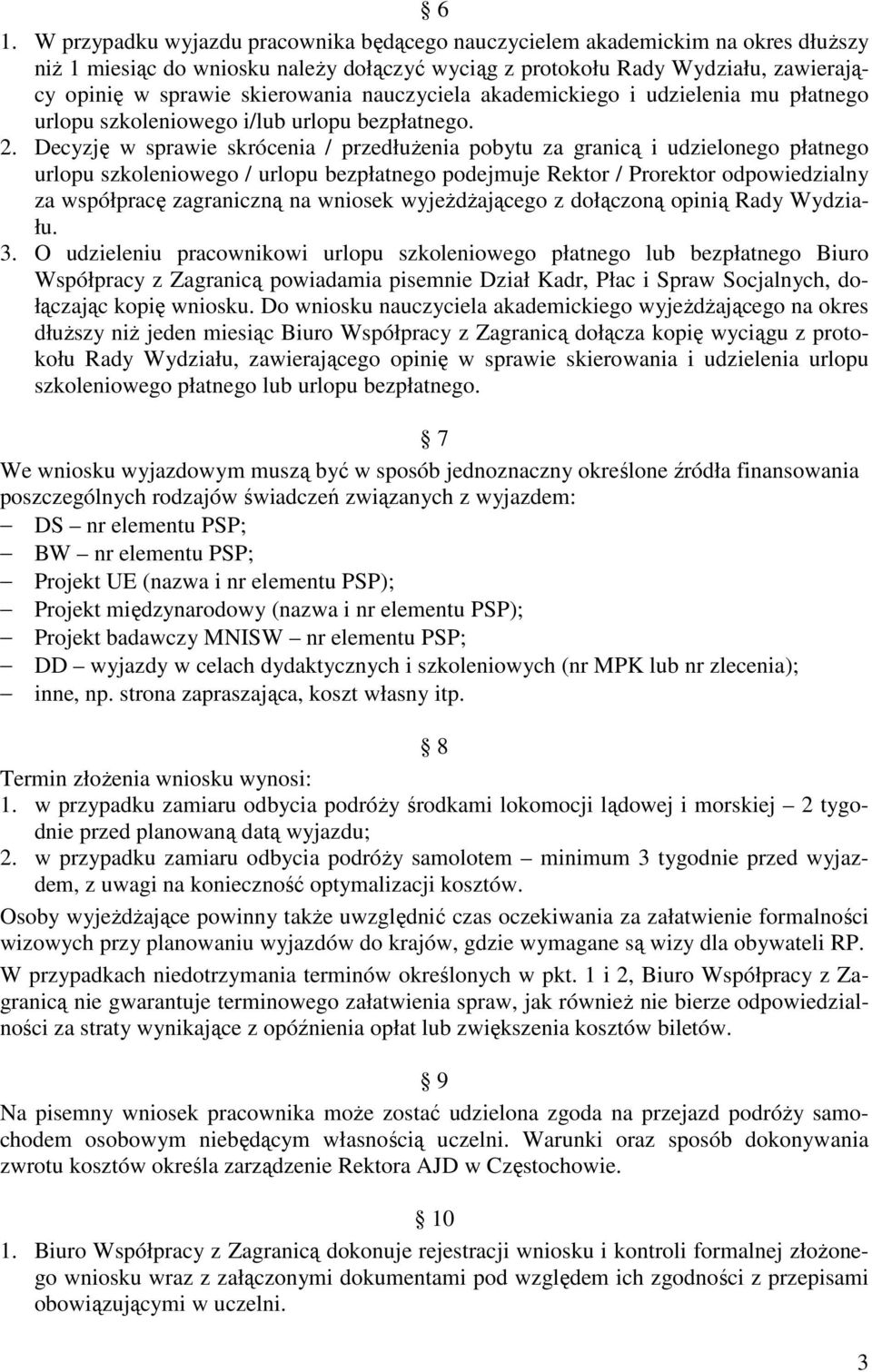 Decyzję w sprawie skrócenia / przedłużenia pobytu za granicą i udzielonego płatnego urlopu szkoleniowego / urlopu bezpłatnego podejmuje Rektor / Prorektor odpowiedzialny za współpracę zagraniczną na