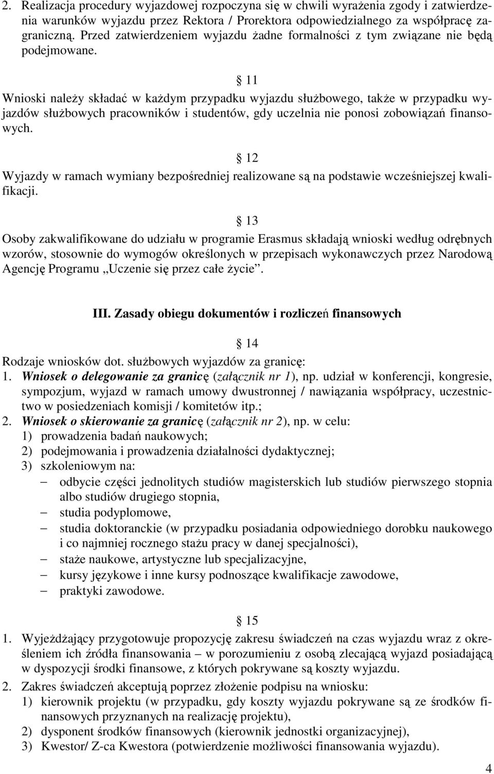 11 Wnioski należy składać w każdym przypadku wyjazdu służbowego, także w przypadku wyjazdów służbowych pracowników i studentów, gdy uczelnia nie ponosi zobowiązań finansowych.