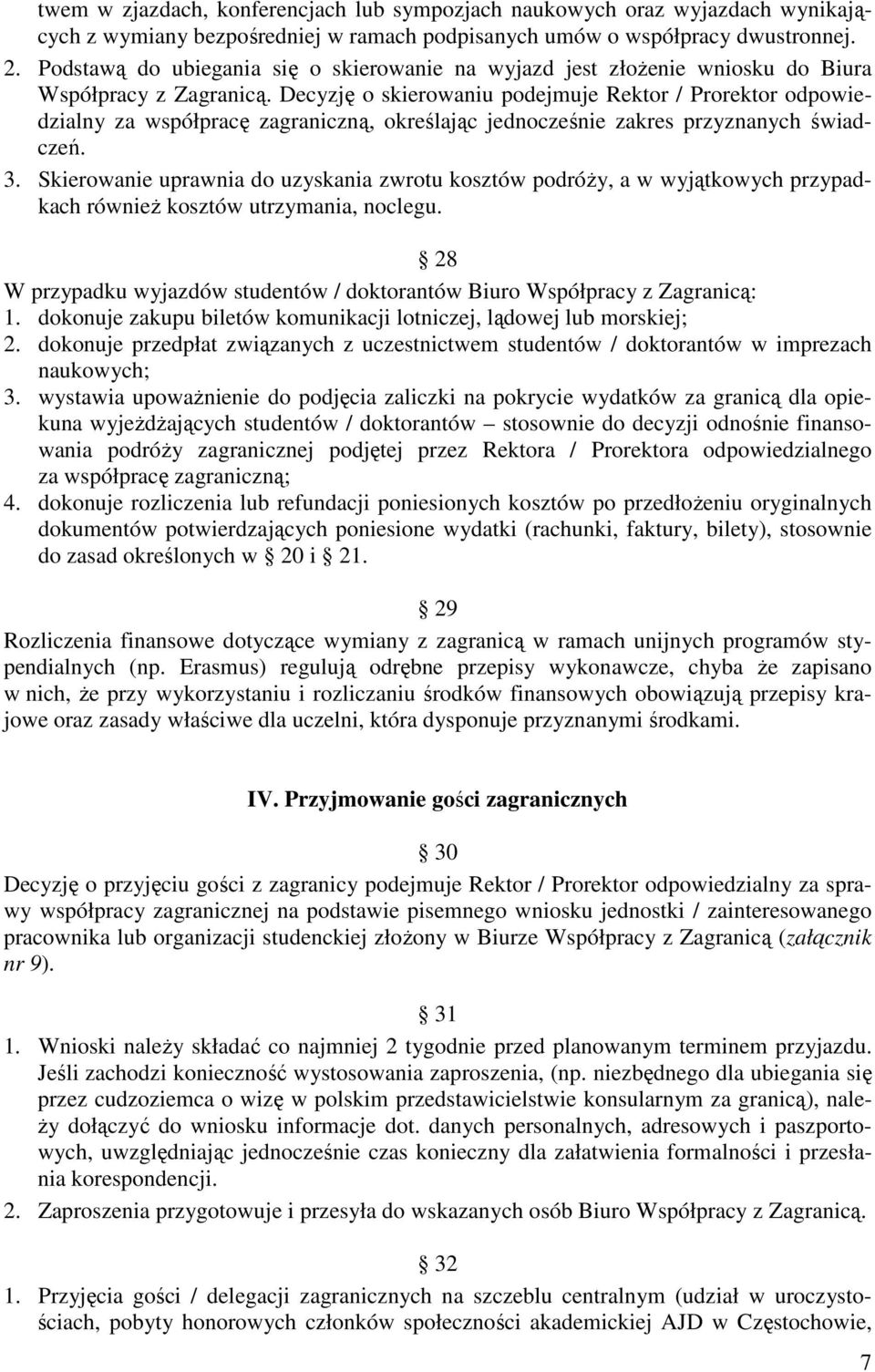 Decyzję o skierowaniu podejmuje Rektor / Prorektor odpowiedzialny za współpracę zagraniczną, określając jednocześnie zakres przyznanych świadczeń. 3.