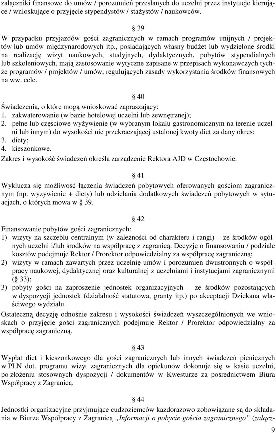 , posiadających własny budżet lub wydzielone środki na realizację wizyt naukowych, studyjnych, dydaktycznych, pobytów stypendialnych lub szkoleniowych, mają zastosowanie wytyczne zapisane w