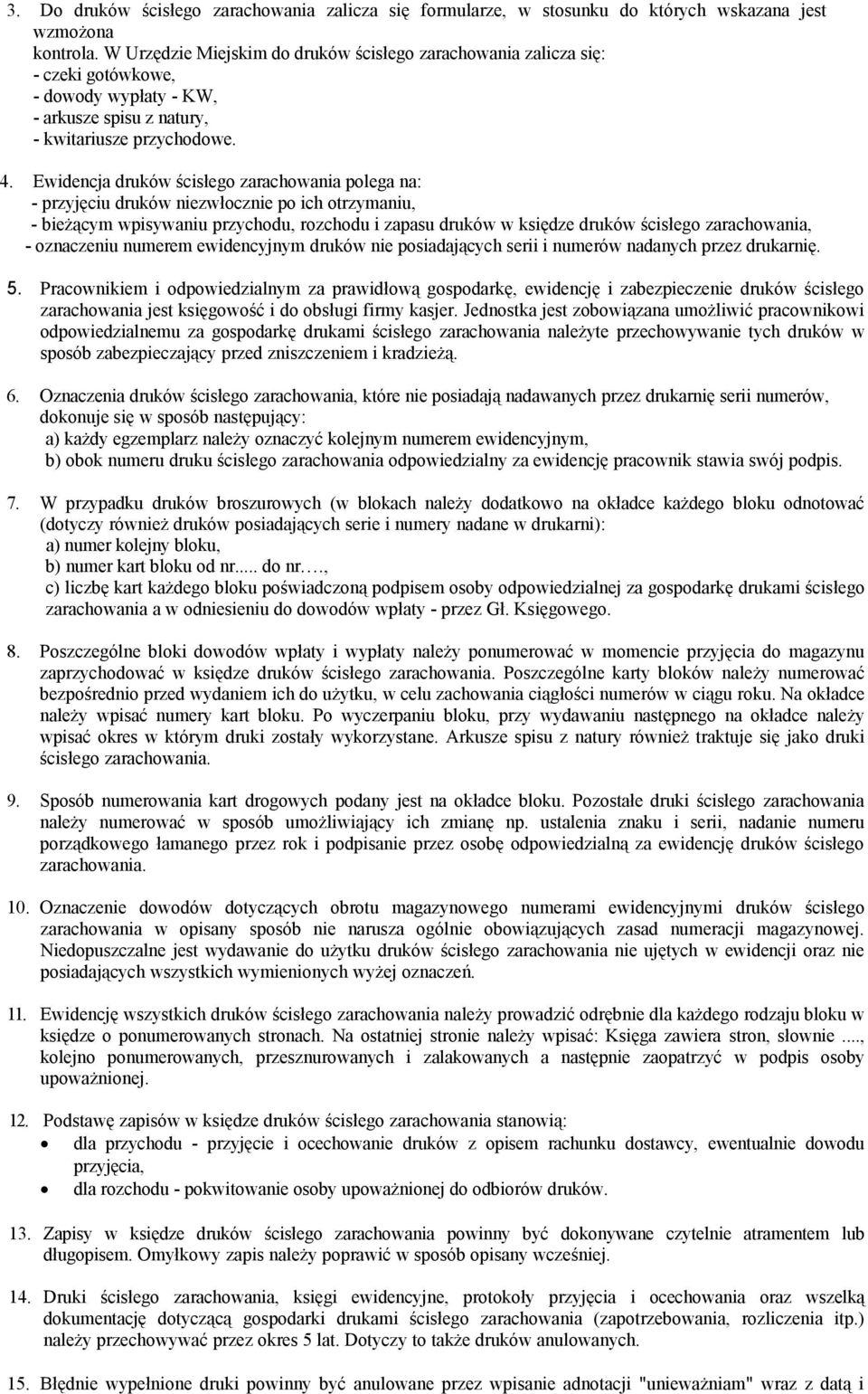 Ewidencja druków ścisłego zarachowania polega na: - przyjęciu druków niezwłocznie po ich otrzymaniu, - bieżącym wpisywaniu przychodu, rozchodu i zapasu druków w księdze druków ścisłego zarachowania,