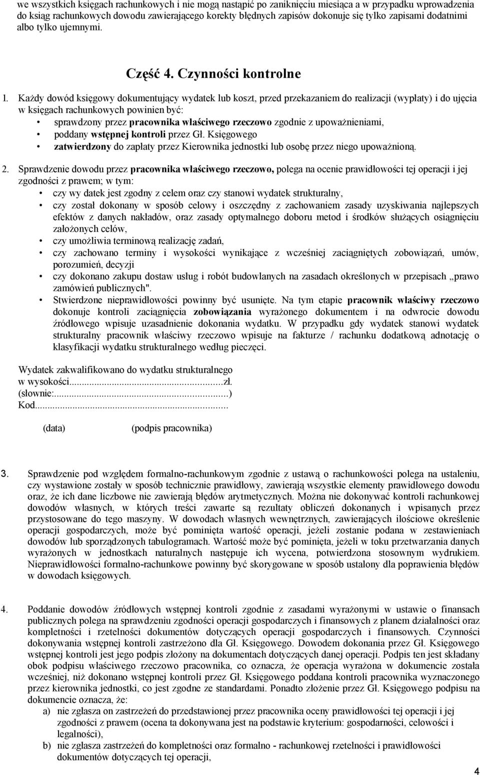 Każdy dowód księgowy dokumentujący wydatek lub koszt, przed przekazaniem do realizacji (wypłaty) i do ujęcia w księgach rachunkowych powinien być: sprawdzony przez pracownika właściwego rzeczowo