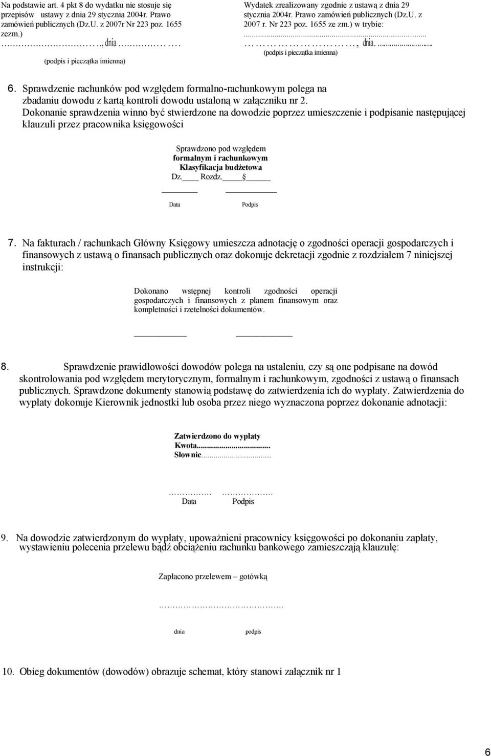 Sprawdzenie rachunków pod względem formalno-rachunkowym polega na zbadaniu dowodu z kartą kontroli dowodu ustaloną w załączniku nr 2.