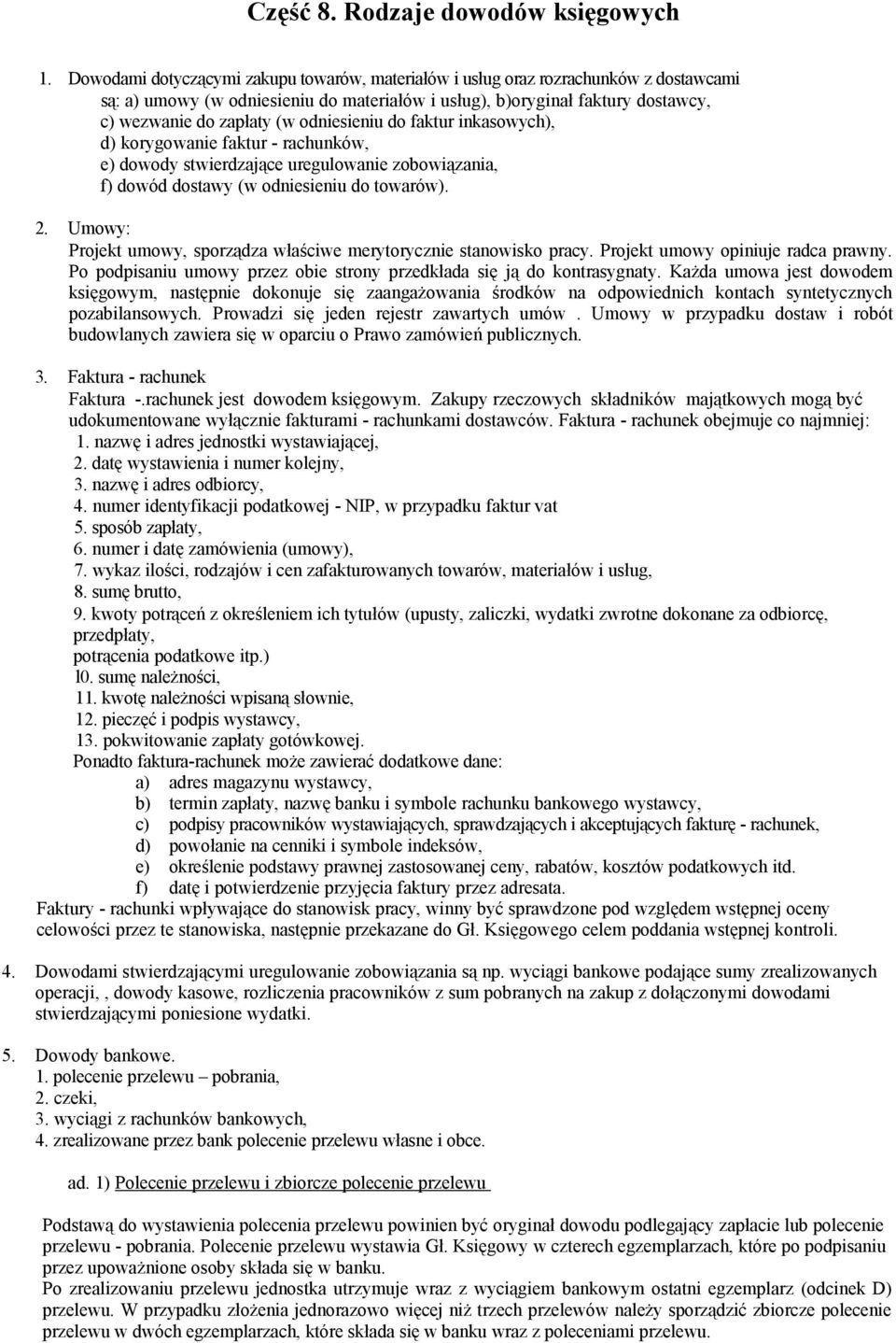 odniesieniu do faktur inkasowych), d) korygowanie faktur - rachunków, e) dowody stwierdzające uregulowanie zobowiązania, f) dowód dostawy (w odniesieniu do towarów). 2.