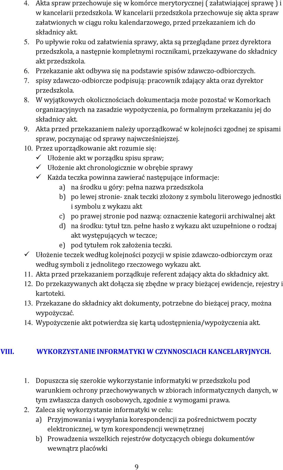 Po upływie roku od załatwienia sprawy, akta są przeglądane przez dyrektora przedszkola, a następnie kompletnymi rocznikami, przekazywane do składnicy akt przedszkola. 6.