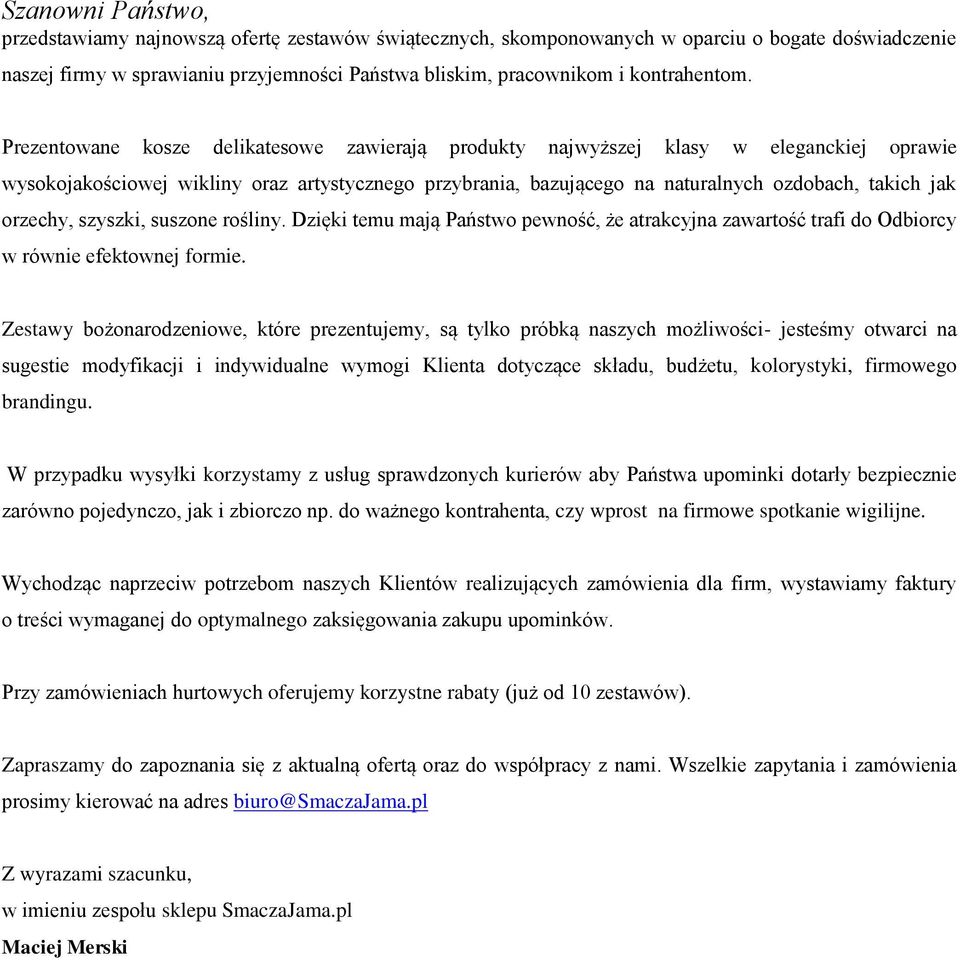 Prezentowane kosze delikatesowe zawierają produkty najwyższej klasy w eleganckiej oprawie wysokojakościowej wikliny oraz artystycznego przybrania, bazującego na naturalnych ozdobach, takich jak