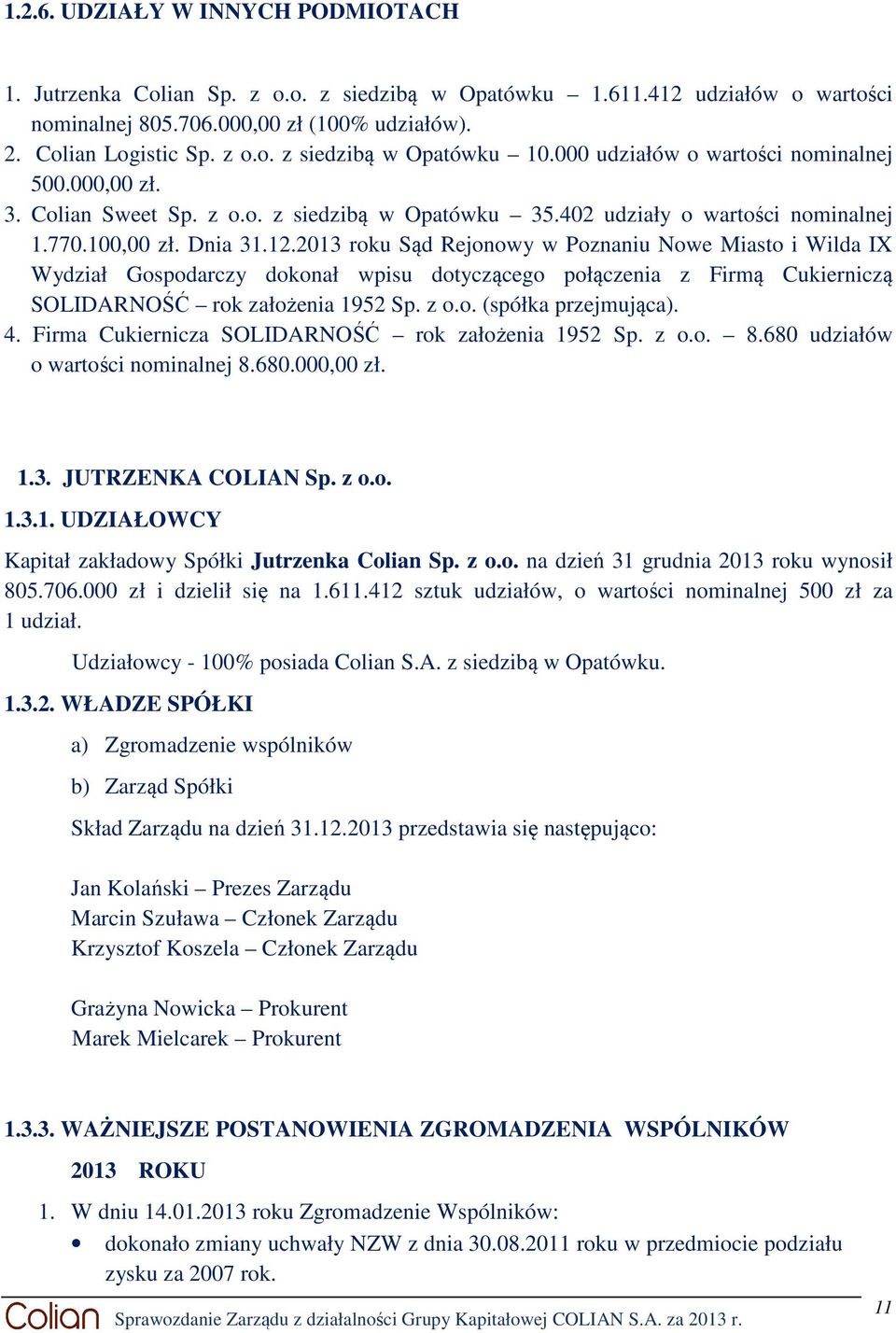 2013 roku Sąd Rejonowy w Poznaniu Nowe Miasto i Wilda IX Wydział Gospodarczy dokonał wpisu dotyczącego połączenia z Firmą Cukierniczą SOLIDARNOŚĆ rok założenia 1952 Sp. z o.o. (spółka przejmująca). 4.