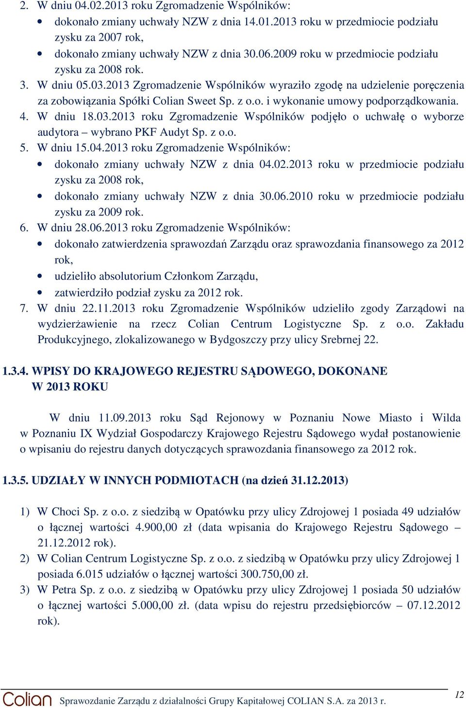 4. W dniu 18.03.2013 roku Zgromadzenie Wspólników podjęło o uchwałę o wyborze audytora wybrano PKF Audyt Sp. z o.o. 5. W dniu 15.04.