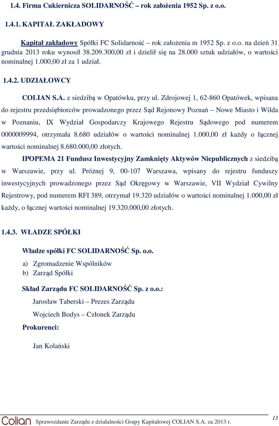 Zdrojowej 1, 62-860 Opatówek, wpisana do rejestru przedsiębiorców prowadzonego przez Sąd Rejonowy Poznań Nowe Miasto i Wilda w Poznaniu, IX Wydział Gospodarczy Krajowego Rejestru Sądowego pod numerem