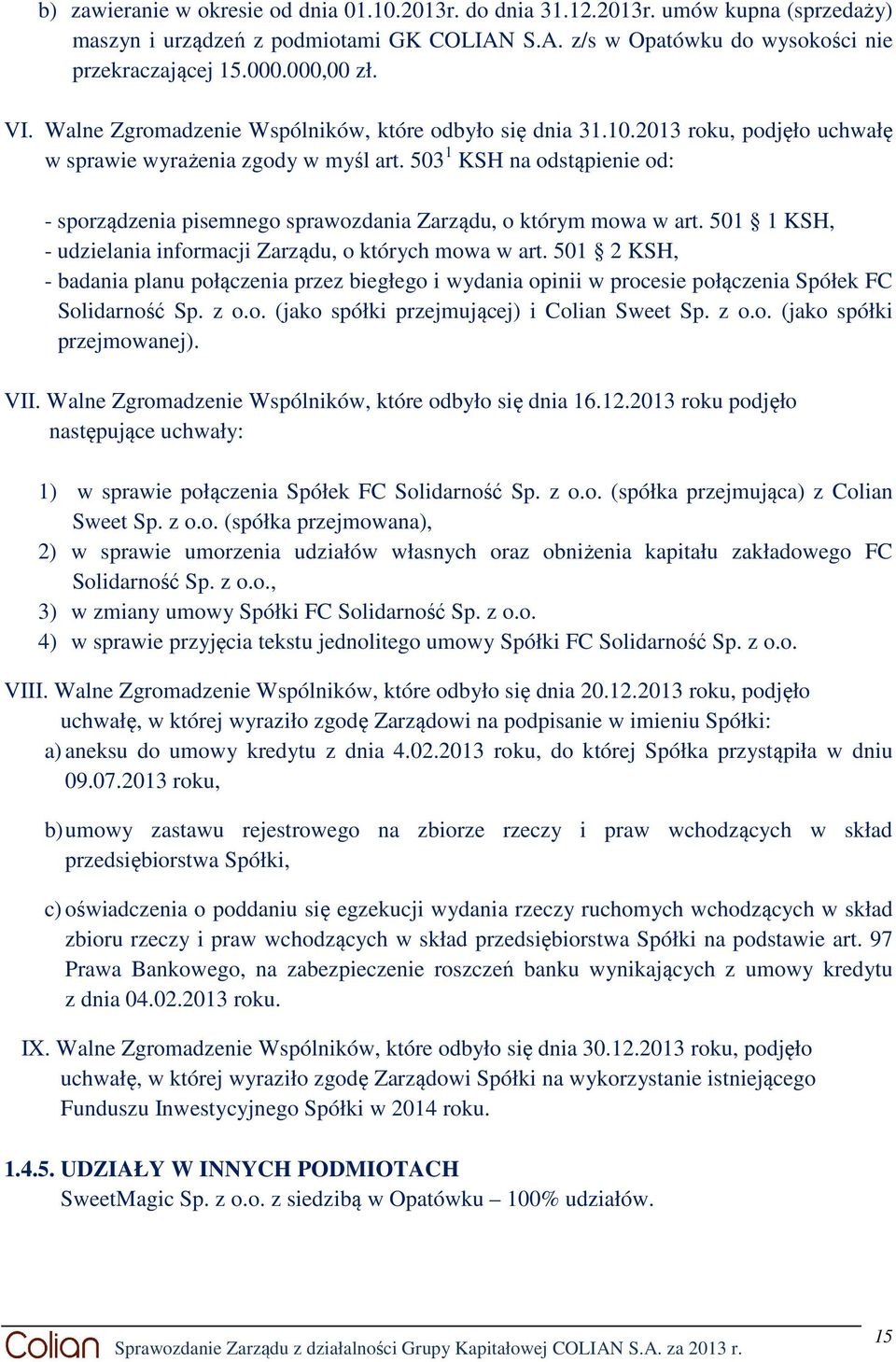 503 1 KSH na odstąpienie od: - sporządzenia pisemnego sprawozdania Zarządu, o którym mowa w art. 501 1 KSH, - udzielania informacji Zarządu, o których mowa w art.