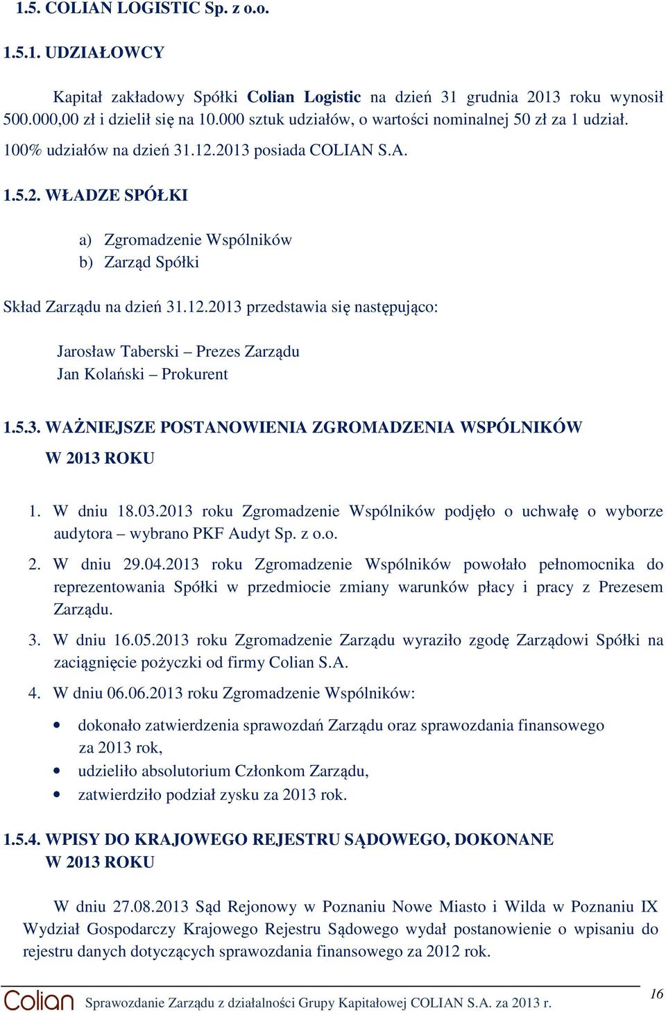 12.2013 przedstawia się następująco: Jarosław Taberski Prezes Zarządu Jan Kolański Prokurent 1.5.3. WAŻNIEJSZE POSTANOWIENIA ZGROMADZENIA WSPÓLNIKÓW W 2013 ROKU 1. W dniu 18.03.