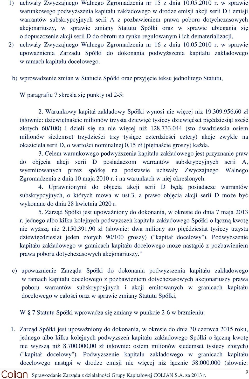 zmiany Statutu Spółki oraz w sprawie ubiegania się o dopuszczenie akcji serii D do obrotu na rynku regulowanym i ich dematerializacji, 2) uchwały Zwyczajnego Walnego Zgromadzenia nr 16 z dnia 10.05.