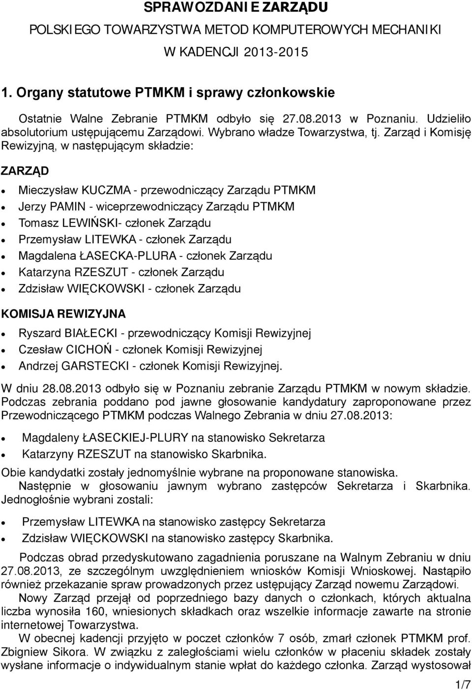 Zarząd i Komisję Rewizyjną, w następującym składzie: ZARZĄD Mieczysław KUCZMA - przewodniczący Zarządu PTMKM Jerzy PAMIN - wiceprzewodniczący Zarządu PTMKM Tomasz LEWIŃSKI- członek Zarządu Przemysław