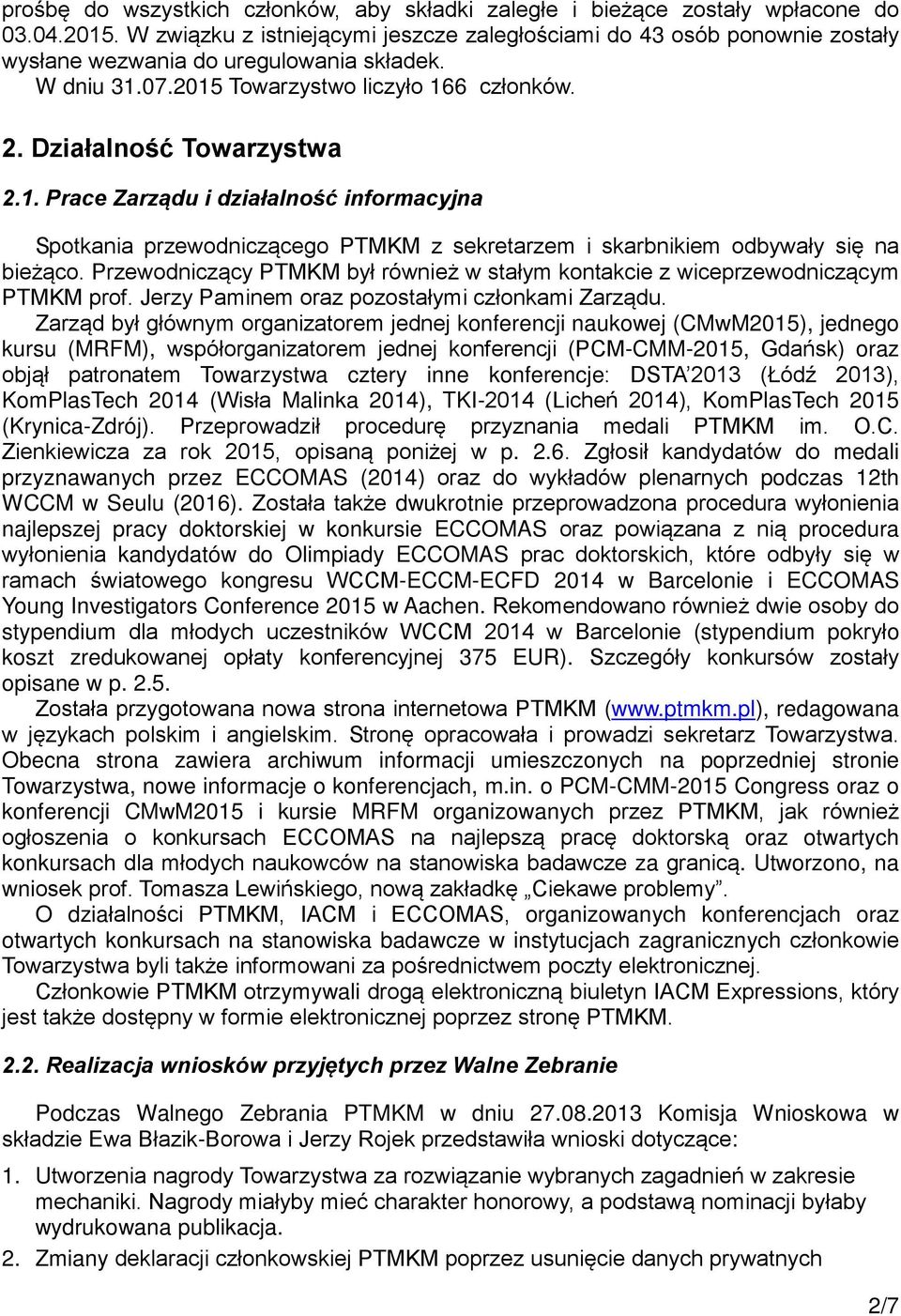 07.2015 Towarzystwo liczyło 166 członków. 2. Działalność Towarzystwa 2.1. Prace Zarządu i działalność informacyjna Spotkania przewodniczącego PTMKM z sekretarzem i skarbnikiem odbywały się na bieżąco.