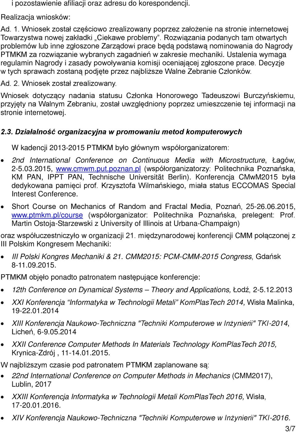 Rozwiązania podanych tam otwartych problemów lub inne zgłoszone Zarządowi prace będą podstawą nominowania do Nagrody PTMKM za rozwiązanie wybranych zagadnień w zakresie mechaniki.