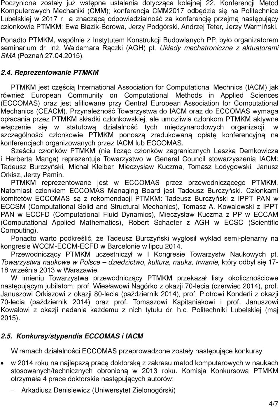 Ponadto PTMKM, wspólnie z Instytutem Konstrukcji Budowlanych PP, było organizatorem seminarium dr. inż. Waldemara Rączki (AGH) pt. Układy mechatroniczne z aktuatorami SMA (Poznań 27.04.