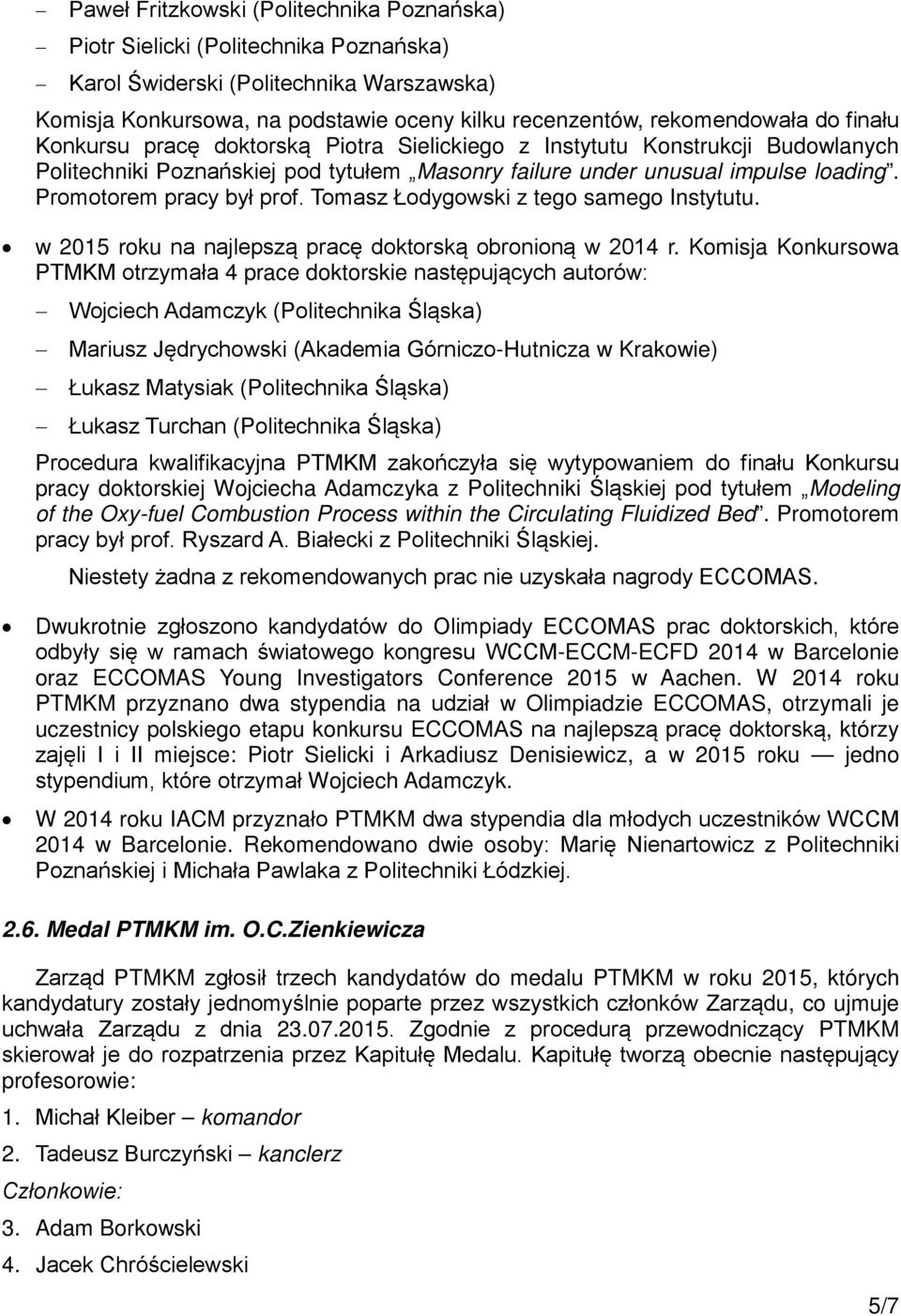 Tomasz Łodygowski z tego samego Instytutu. w 2015 roku na najlepszą pracę doktorską obronioną w 2014 r.