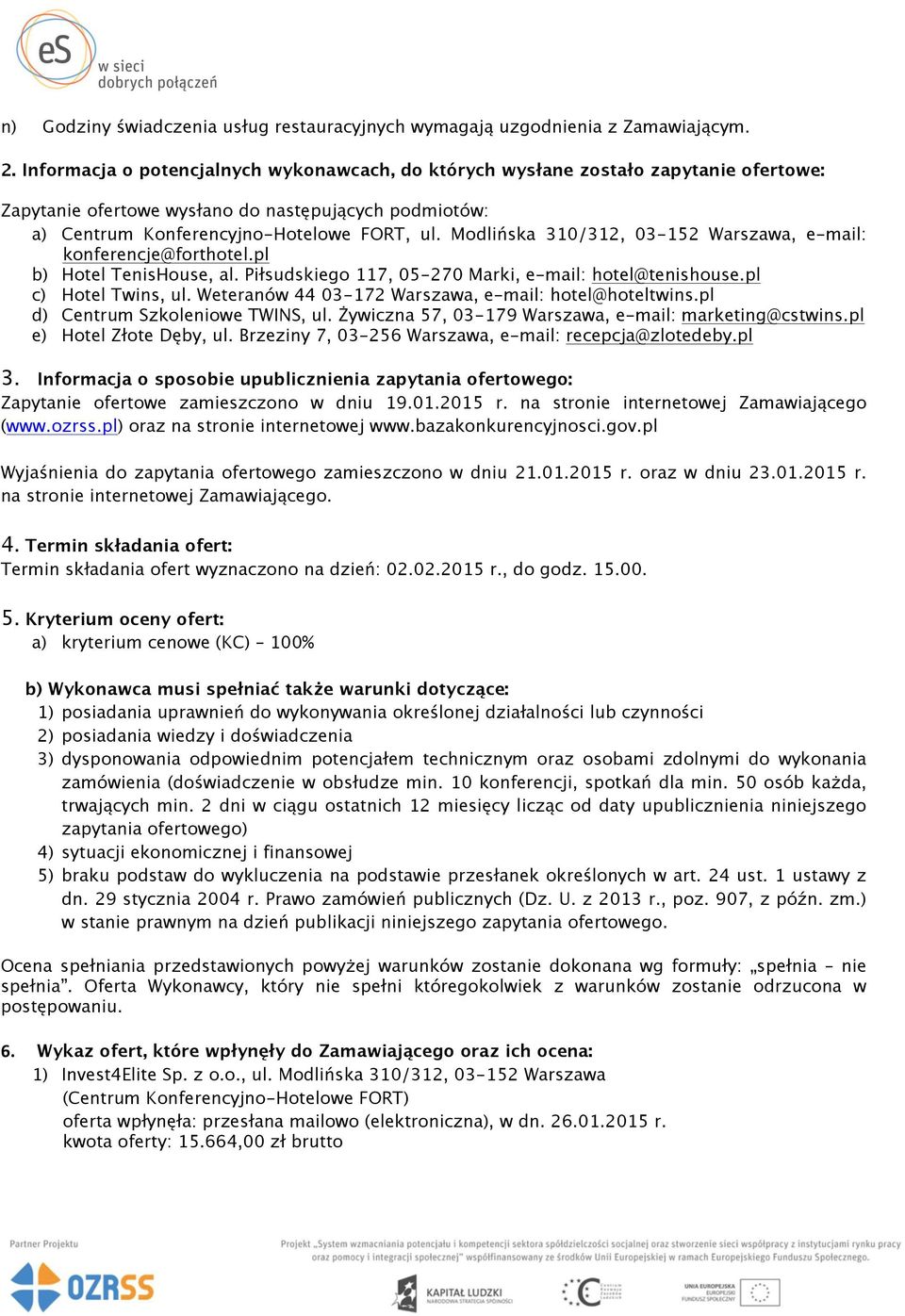 Modlińska 310/312, 03-152 Warszawa, e-mail: konferencje@forthotel.pl b) Hotel TenisHouse, al. Piłsudskiego 117, 05-270 Marki, e-mail: hotel@tenishouse.pl c) Hotel Twins, ul.