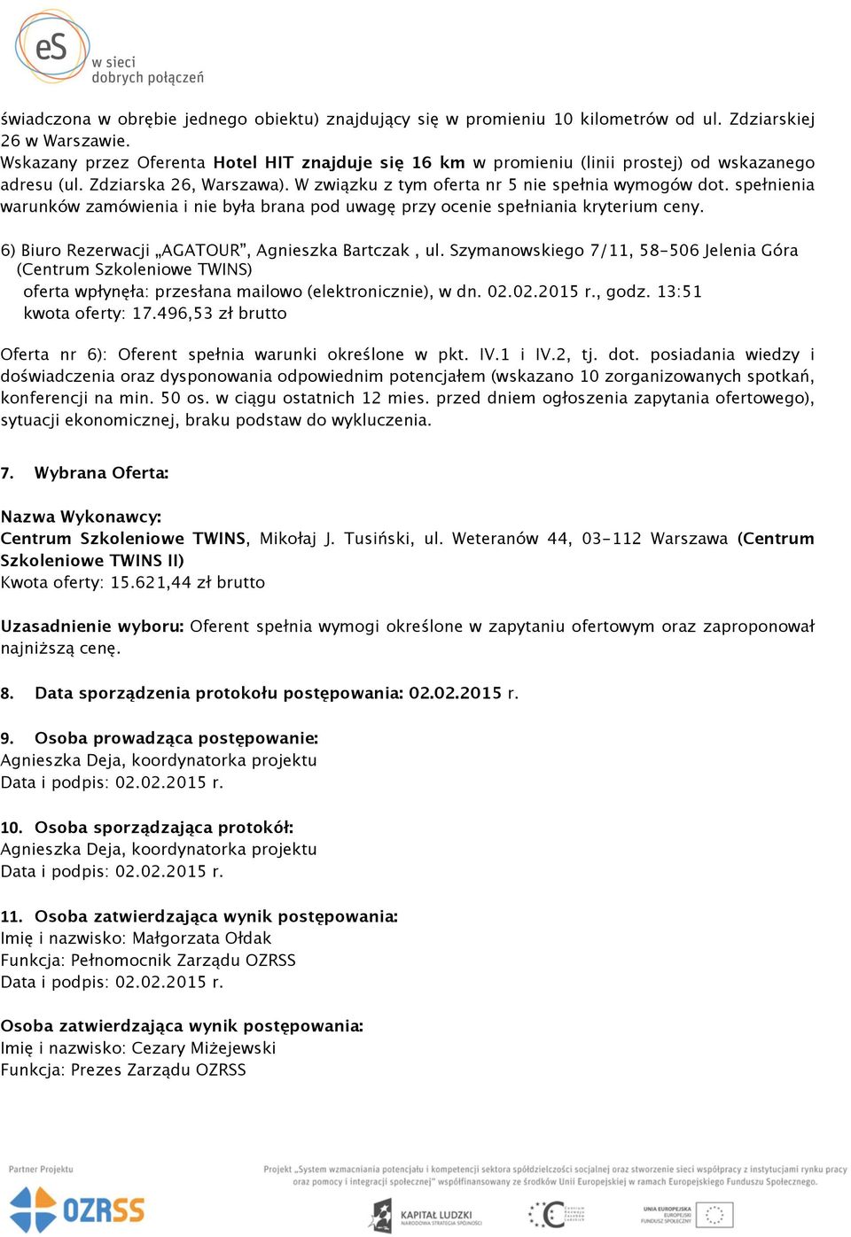 spełnienia warunków zamówienia i nie była brana pod uwagę przy ocenie spełniania kryterium ceny. 6) Biuro Rezerwacji AGATOUR, Agnieszka Bartczak, ul.