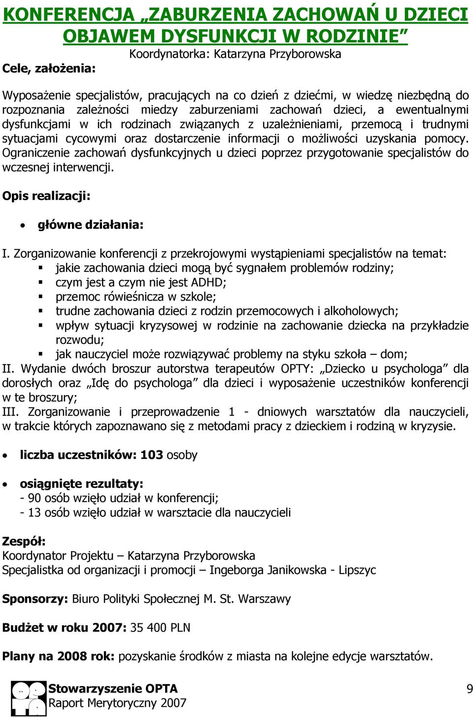 dostarczenie informacji o możliwości uzyskania pomocy. Ograniczenie zachowań dysfunkcyjnych u dzieci poprzez przygotowanie specjalistów do wczesnej interwencji. Opis realizacji: główne działania: I.