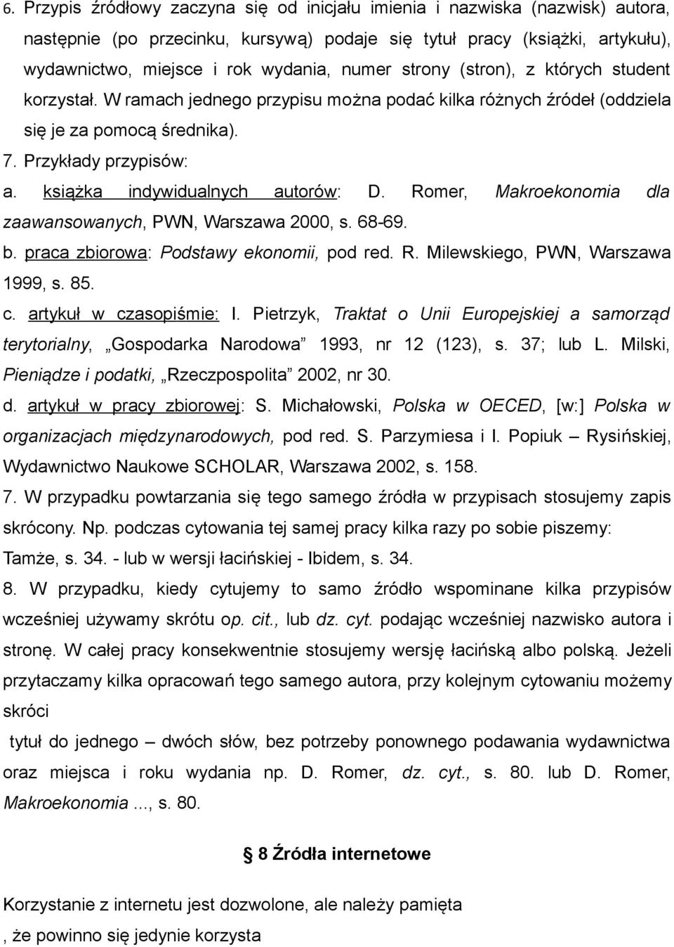 książka indywidualnych autorów: D. Romer, Makroekonomia dla zaawansowanych, PWN, Warszawa 2000, s. 68-69. b. praca zbiorowa: Podstawy ekonomii, pod red. R. Milewskiego, PWN, Warszawa 1999, s. 85. c.