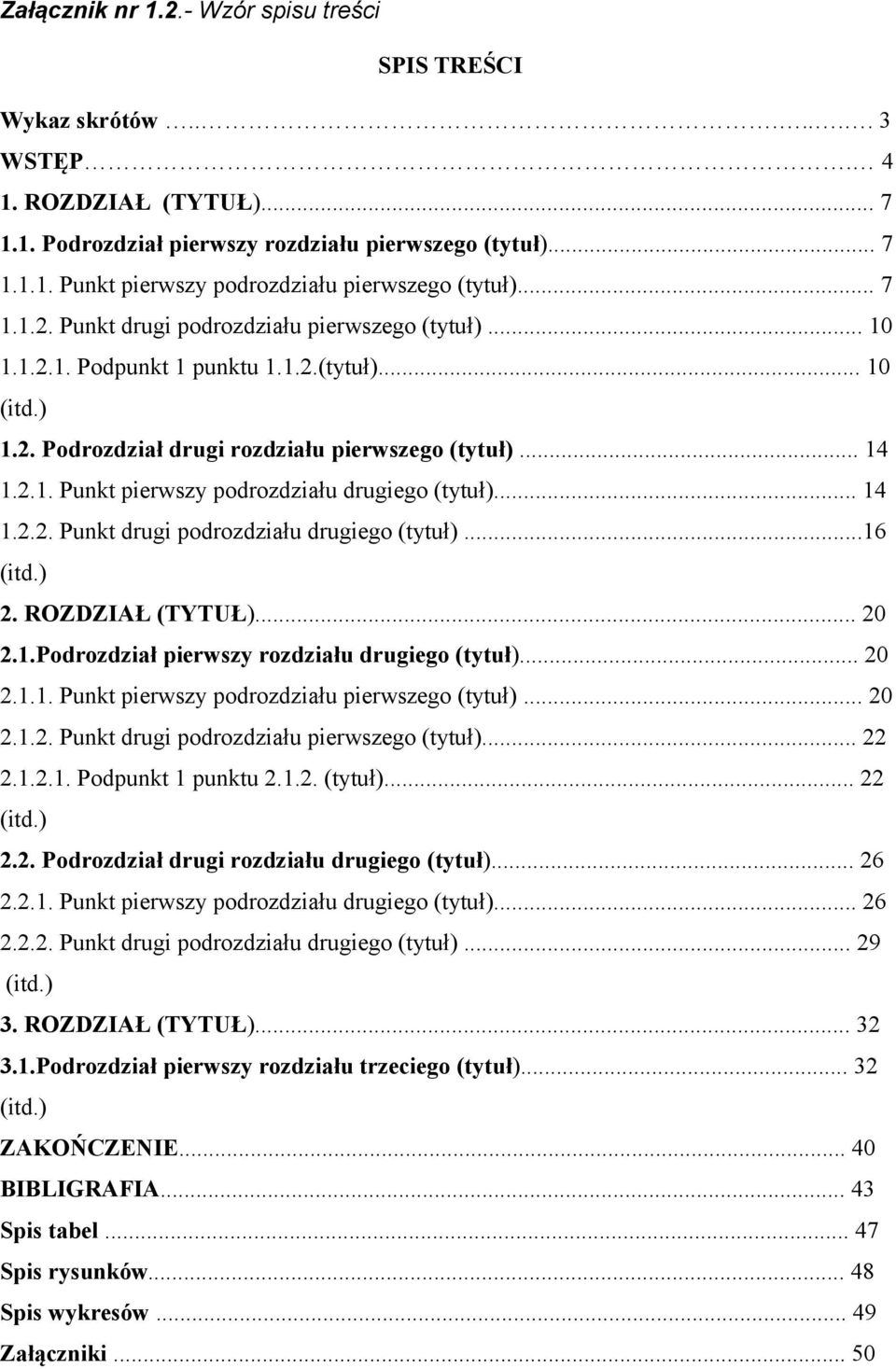 .. 14 1.2.2. Punkt drugi podrozdziału drugiego (tytuł)...16 (itd.) 2. ROZDZIAŁ (TYTUŁ)... 20 2.1.Podrozdział pierwszy rozdziału drugiego (tytuł)... 20 2.1.1. Punkt pierwszy podrozdziału pierwszego (tytuł).