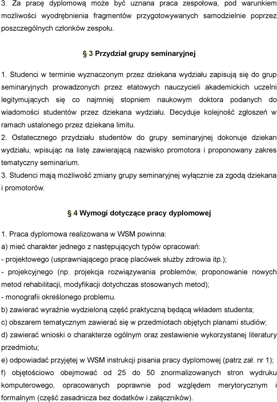 Studenci w terminie wyznaczonym przez dziekana wydziału zapisują się do grup seminaryjnych prowadzonych przez etatowych nauczycieli akademickich uczelni legitymujących się co najmniej stopniem