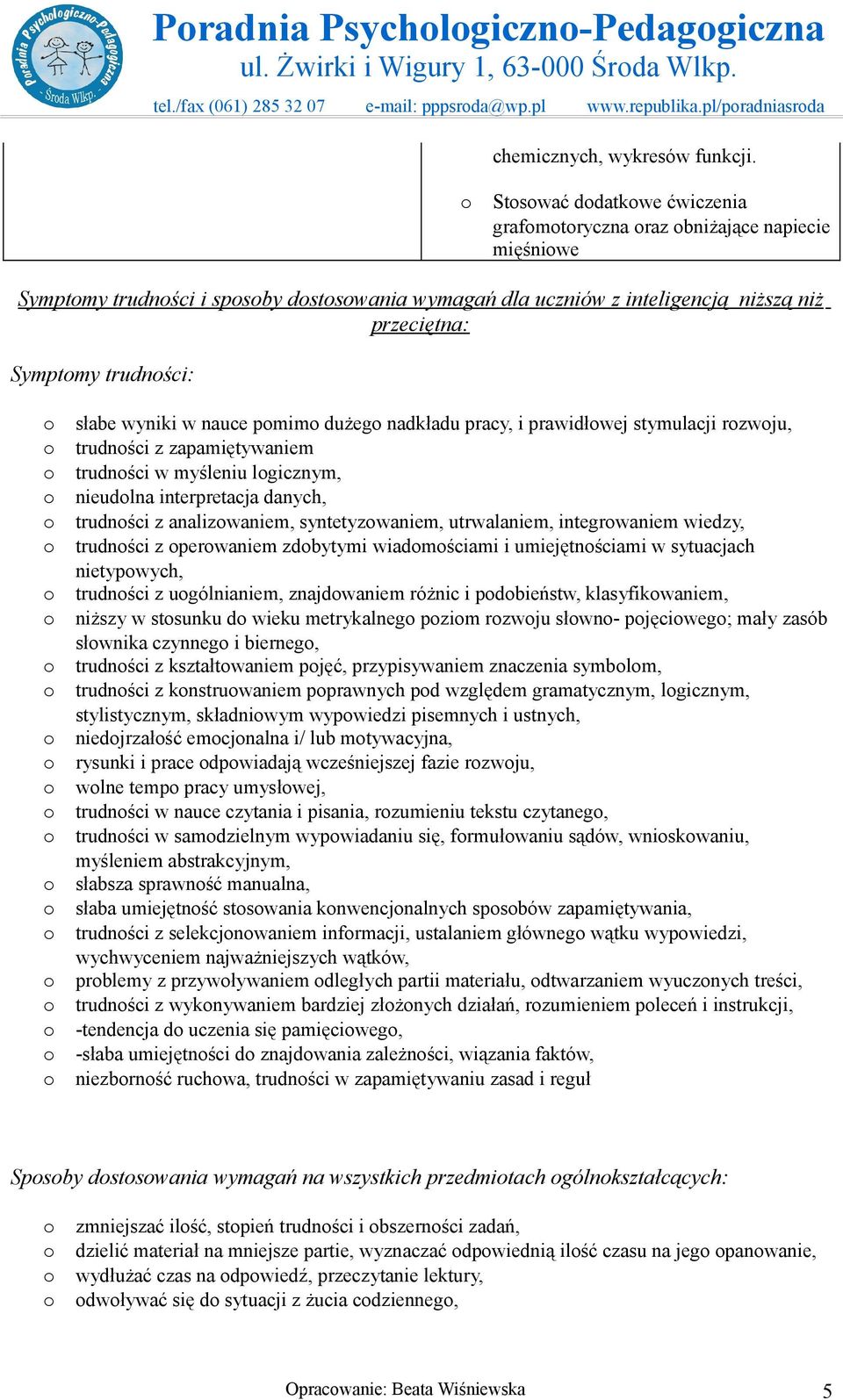 nauce pmim dużeg nadkładu pracy, i prawidłwej stymulacji rzwju, trudnści z zapamiętywaniem trudnści w myśleniu lgicznym, nieudlna interpretacja danych, trudnści z analizwaniem, syntetyzwaniem,