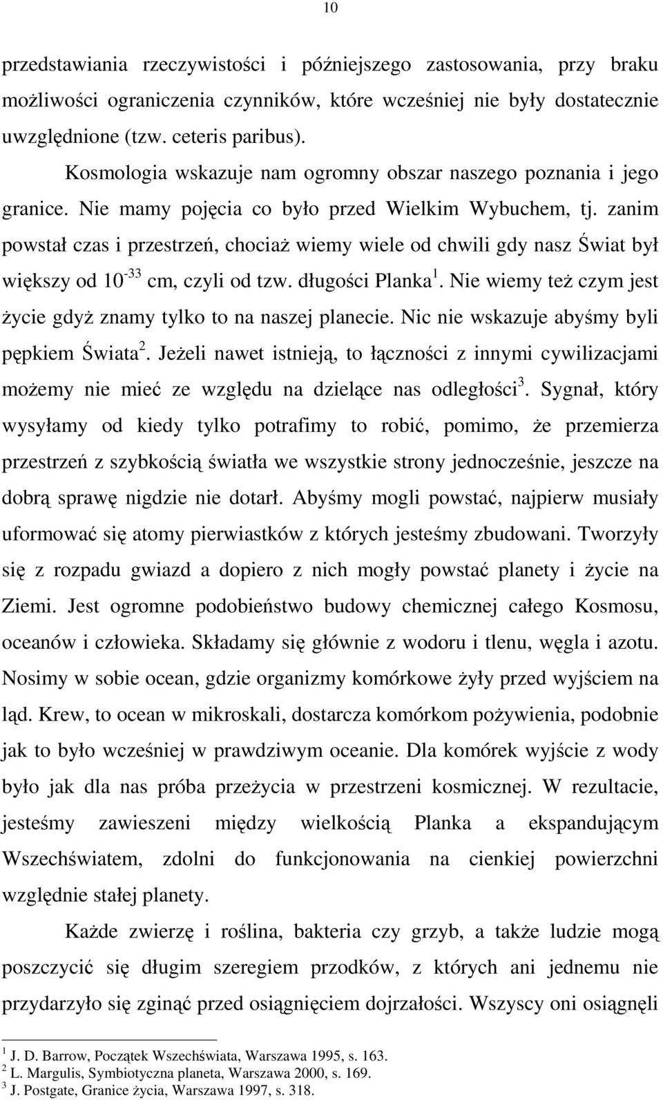 zanim powstał czas i przestrze, chocia wiemy wiele od chwili gdy nasz wiat był wikszy od 10-33 cm, czyli od tzw. długoci Planka 1. Nie wiemy te czym jest ycie gdy znamy tylko to na naszej planecie.