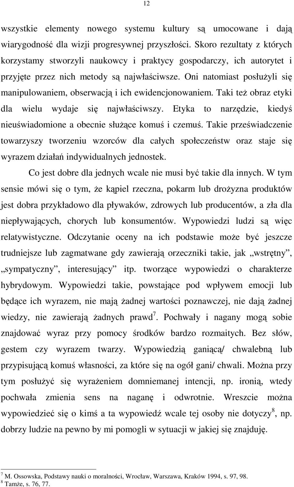 Oni natomiast posłuyli si manipulowaniem, obserwacj i ich ewidencjonowaniem. Taki te obraz etyki dla wielu wydaje si najwłaciwszy. Etyka to narzdzie, kiedy nieuwiadomione a obecnie słuce komu i czemu.