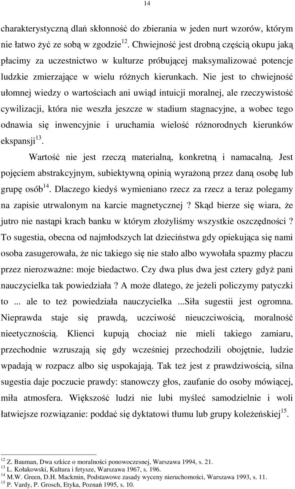 Nie jest to chwiejno ułomnej wiedzy o wartociach ani uwid intuicji moralnej, ale rzeczywisto cywilizacji, która nie weszła jeszcze w stadium stagnacyjne, a wobec tego odnawia si inwencyjnie i