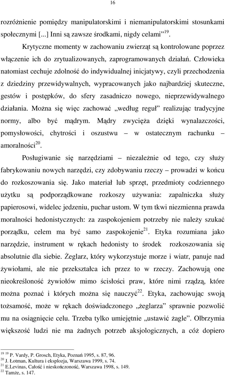 Człowieka natomiast cechuje zdolno do indywidualnej inicjatywy, czyli przechodzenia z dziedziny przewidywalnych, wypracowanych jako najbardziej skuteczne, gestów i postpków, do sfery zasadniczo