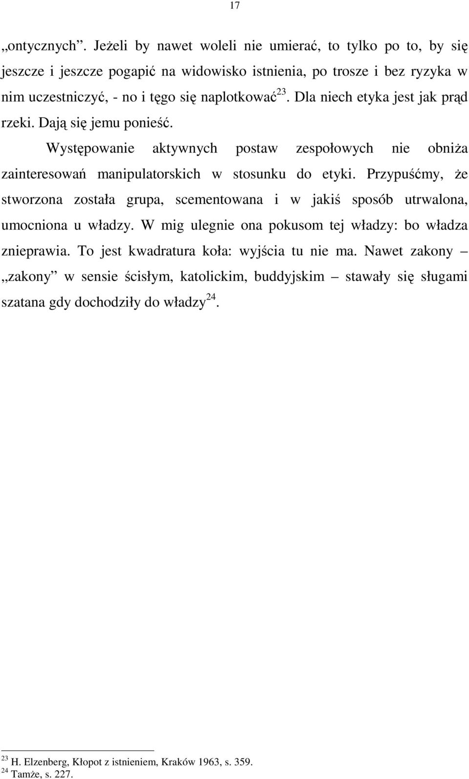 Dla niech etyka jest jak prd rzeki. Daj si jemu ponie. Wystpowanie aktywnych postaw zespołowych nie obnia zainteresowa manipulatorskich w stosunku do etyki.