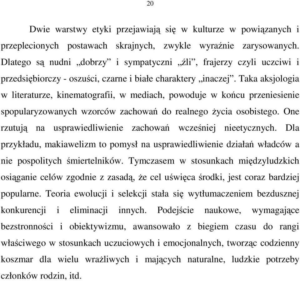 Taka aksjologia w literaturze, kinematografii, w mediach, powoduje w kocu przeniesienie spopularyzowanych wzorców zachowa do realnego ycia osobistego.