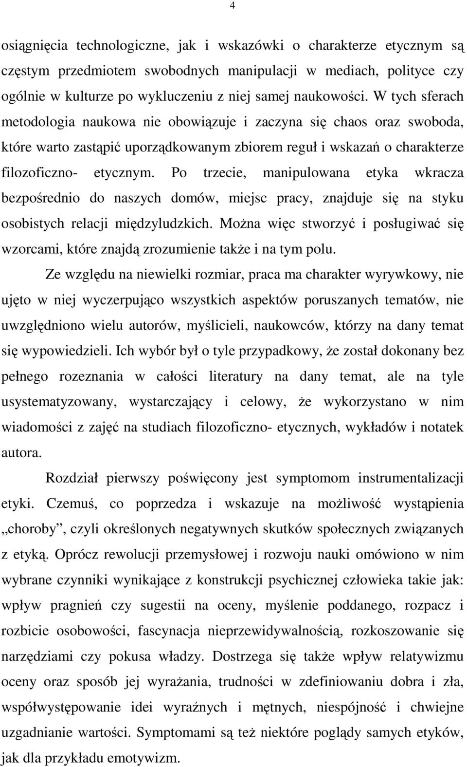 Po trzecie, manipulowana etyka wkracza bezporednio do naszych domów, miejsc pracy, znajduje si na styku osobistych relacji midzyludzkich.