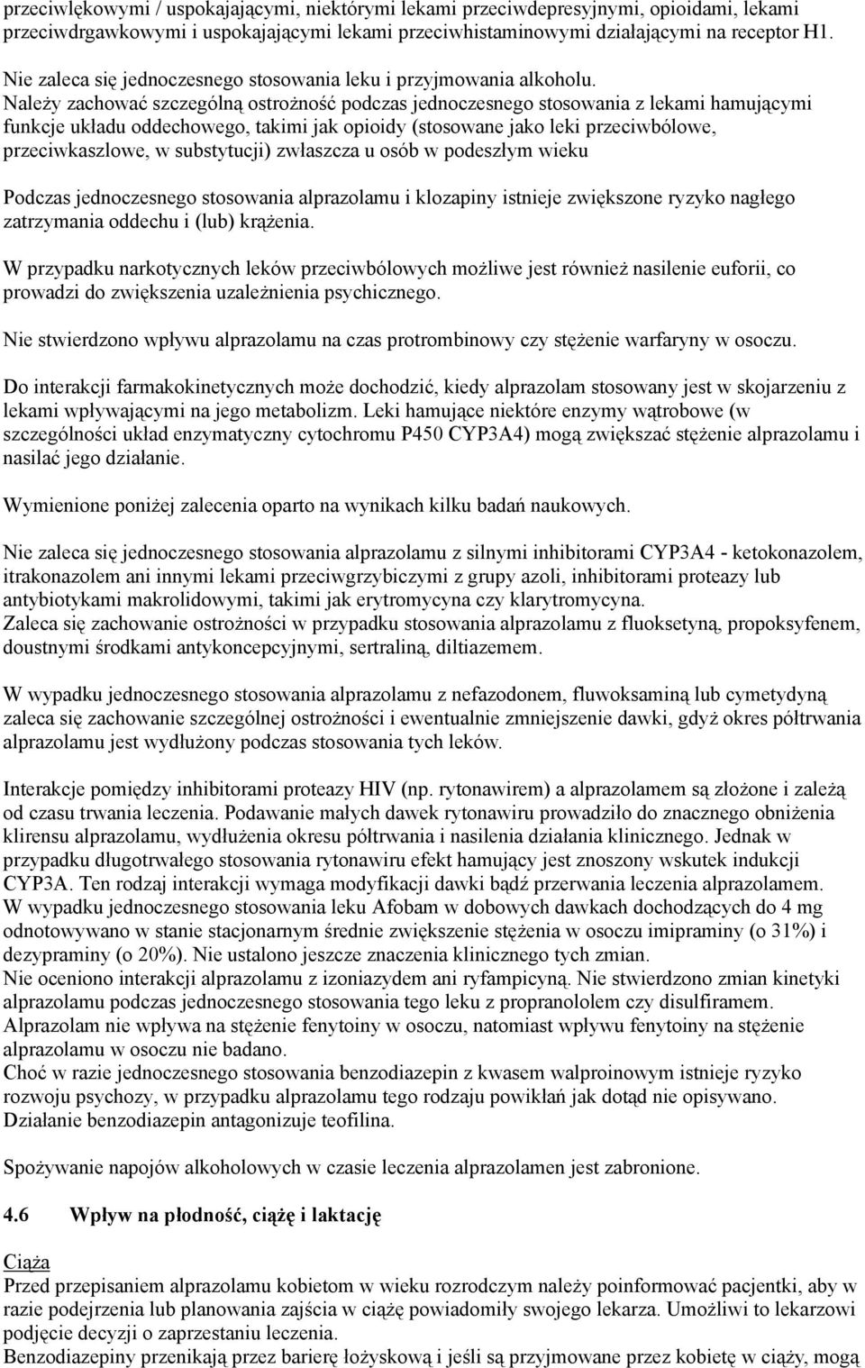 Należy zachować szczególną ostrożność podczas jednoczesnego stosowania z lekami hamującymi funkcje układu oddechowego, takimi jak opioidy (stosowane jako leki przeciwbólowe, przeciwkaszlowe, w