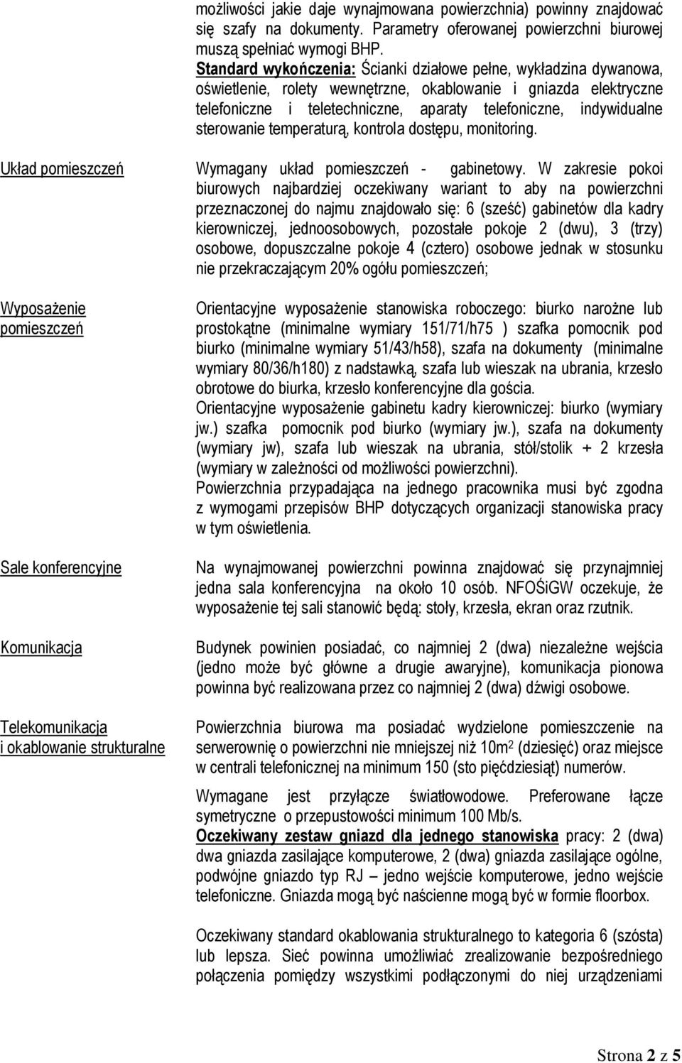 sterowanie temperaturą, kontrola dostępu, monitoring. Układ pomieszczeń Wymagany układ pomieszczeń - gabinetowy.