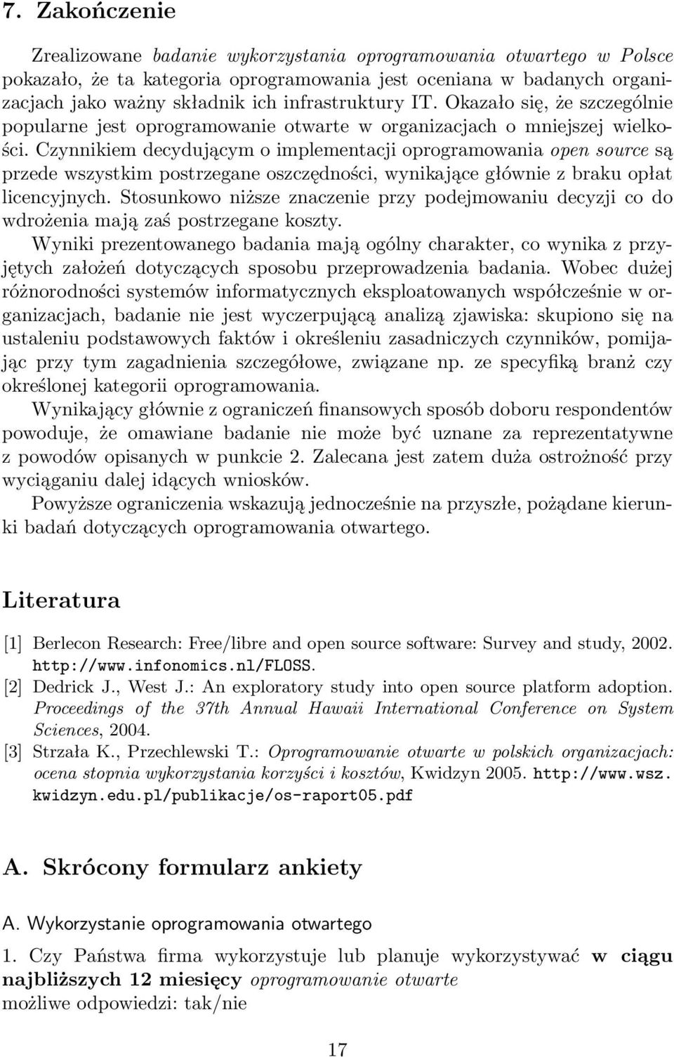 Czynnikiem decydującym o implementacji oprogramowania open source są przede wszystkim postrzegane oszczędności, wynikające głównie z braku opłat licencyjnych.