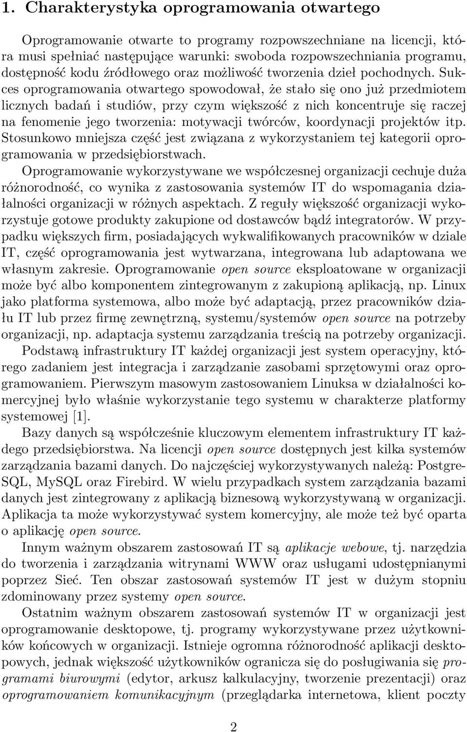 Sukces oprogramowania otwartego spowodował, że stało się ono już przedmiotem licznych badań i studiów, przy czym większość z nich koncentruje się raczej na fenomenie jego tworzenia: motywacji