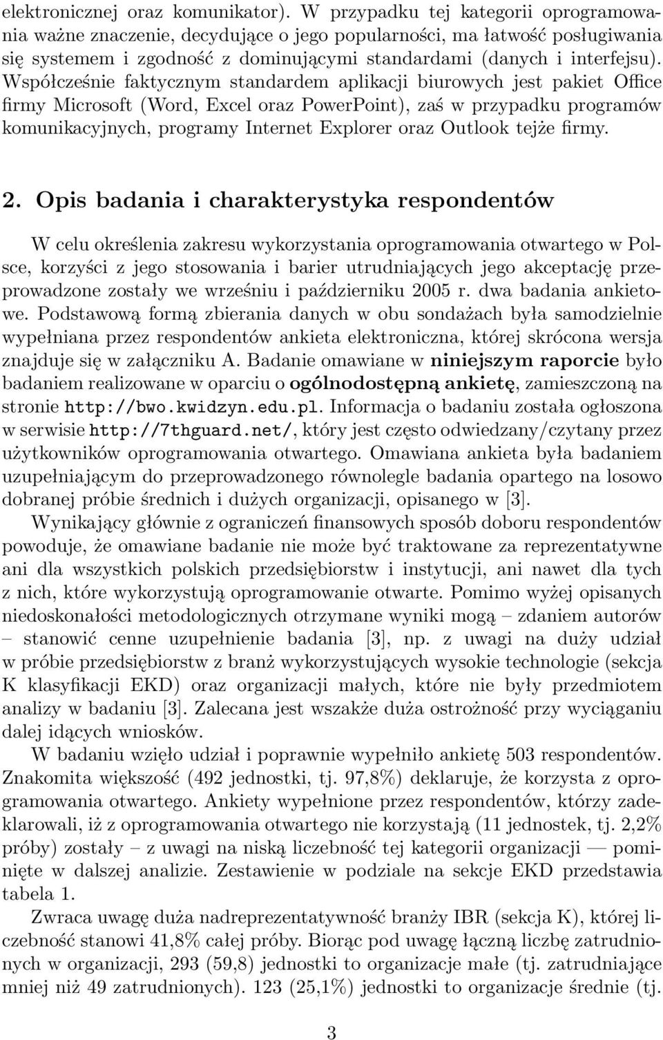 Współcześnie faktycznym standardem aplikacji biurowych jest pakiet Office firmy Microsoft (Word, Excel oraz PowerPoint), zaś w przypadku programów komunikacyjnych, programy Internet Explorer oraz