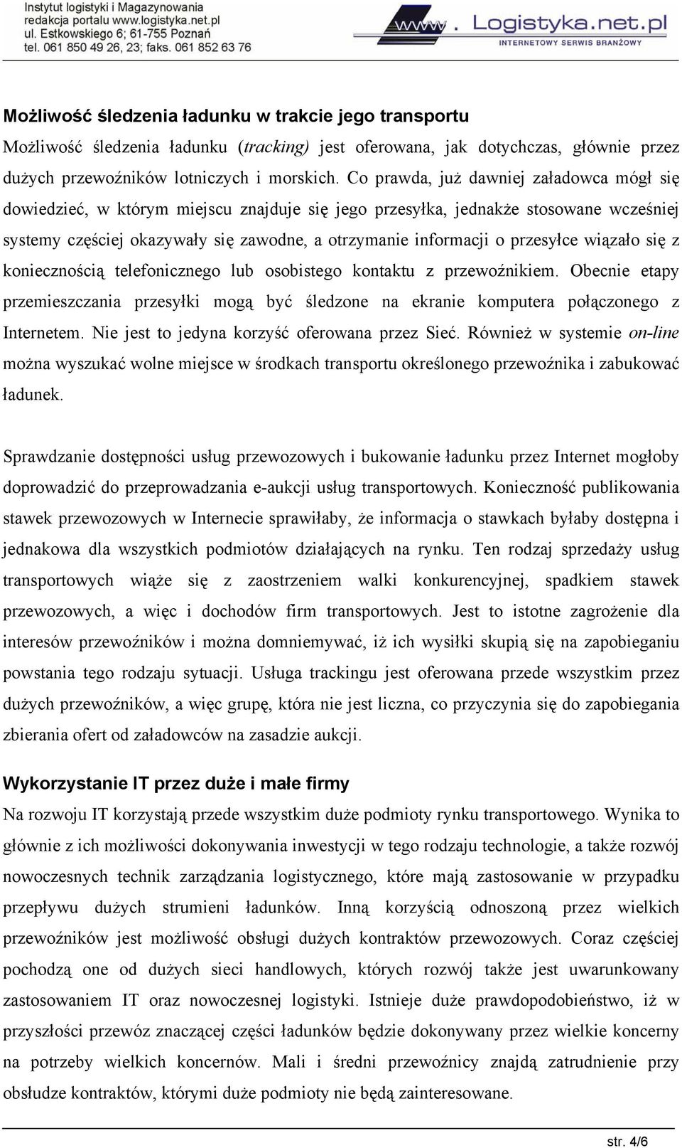 przesyłce wiązało się z koniecznością telefonicznego lub osobistego kontaktu z przewoźnikiem. Obecnie etapy przemieszczania przesyłki mogą być śledzone na ekranie komputera połączonego z Internetem.