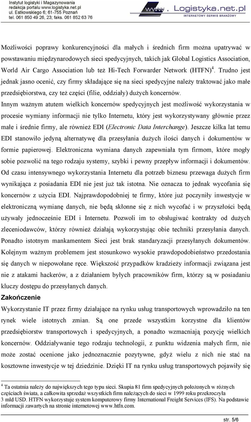 Trudno jest jednak jasno ocenić, czy firmy składające się na sieci spedycyjne należy traktować jako małe przedsiębiorstwa, czy też części (filie, oddziały) dużych koncernów.